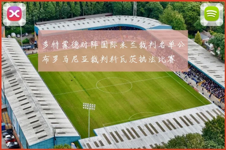 多特蒙德对阵国际米兰裁判名单公布罗马尼亚裁判科瓦茨执法比赛