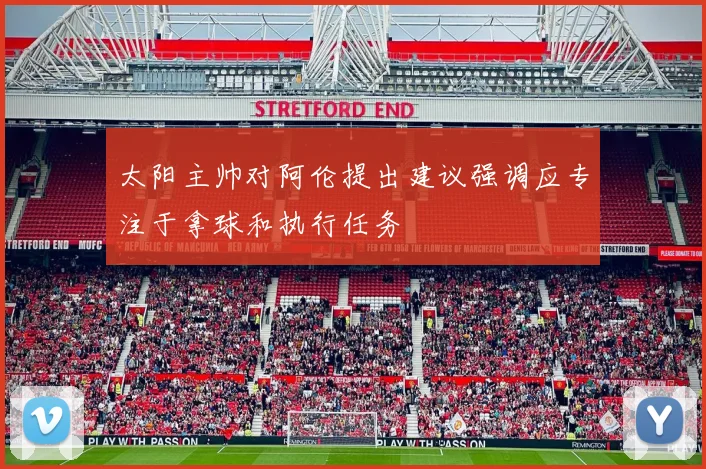 太阳主帅对阿伦提出建议强调应专注于拿球和执行任务